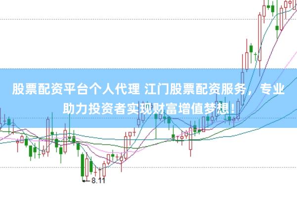 股票配资平台个人代理 江门股票配资服务，专业助力投资者实现财富增值梦想！