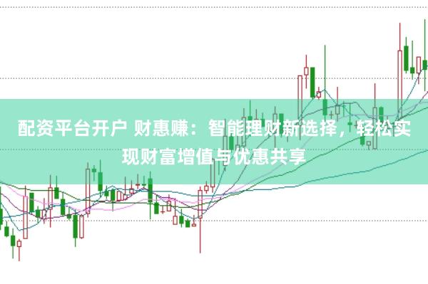 配资平台开户 财惠赚：智能理财新选择，轻松实现财富增值与优惠共享