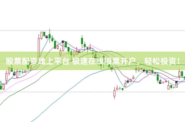 股票配资线上平台 极速在线股票开户，轻松投资！
