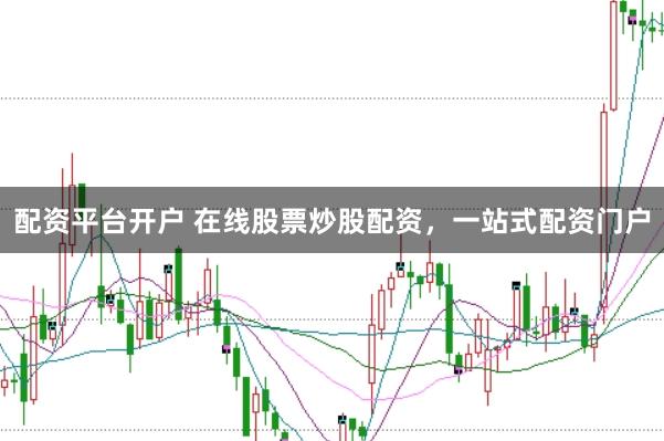 配资平台开户 在线股票炒股配资，一站式配资门户