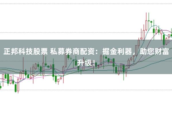 正邦科技股票 私募券商配资：掘金利器，助您财富升级！