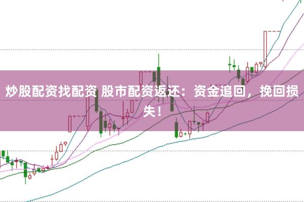 炒股配资找配资 股市配资返还：资金追回，挽回损失！
