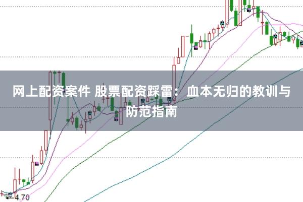 网上配资案件 股票配资踩雷：血本无归的教训与防范指南