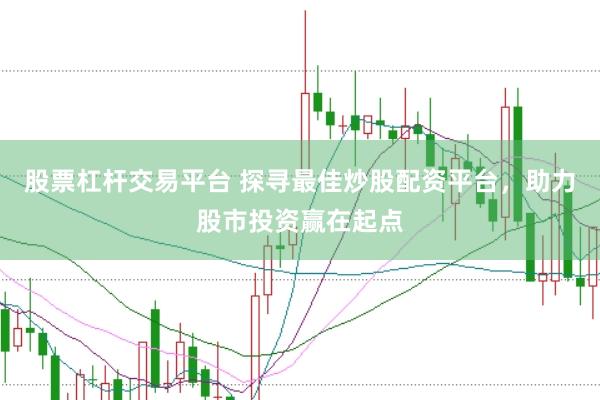股票杠杆交易平台 探寻最佳炒股配资平台，助力股市投资赢在起点