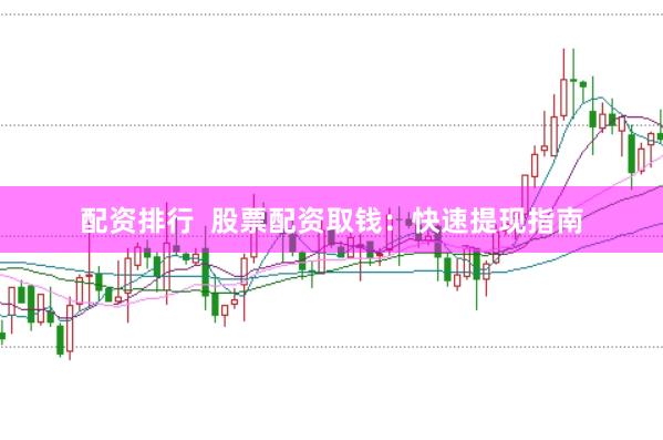 配资排行  股票配资取钱：快速提现指南