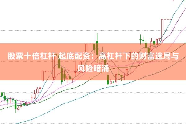 股票十倍杠杆 起底配资：高杠杆下的财富迷局与风险暗涌