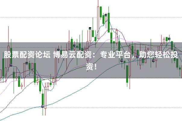 股票配资论坛 博易云配资：专业平台，助您轻松投资！