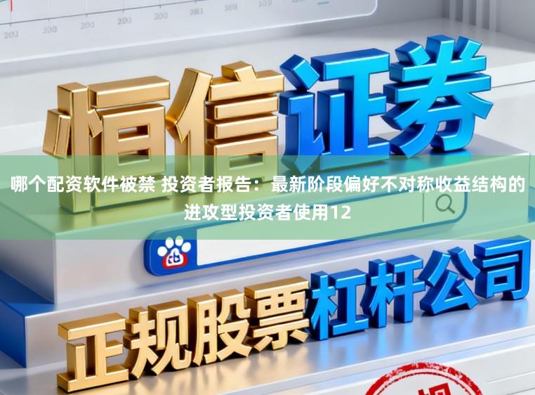 哪个配资软件被禁 投资者报告：最新阶段偏好不对称收益结构的进攻型投资者使用12