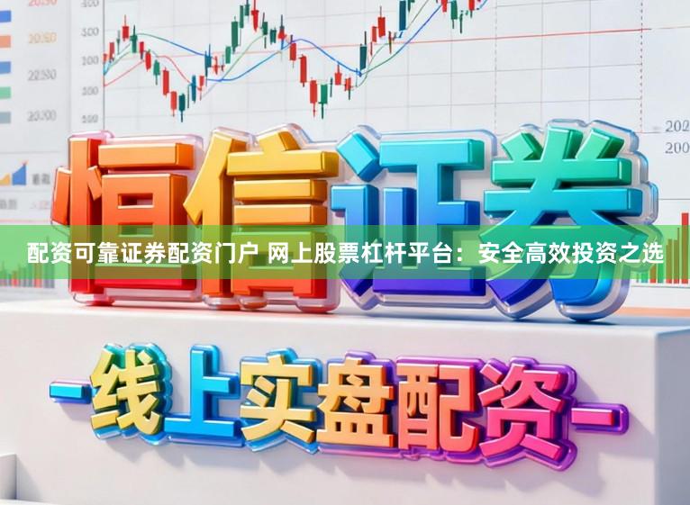 配资可靠证券配资门户 网上股票杠杆平台:安全高效投资之选