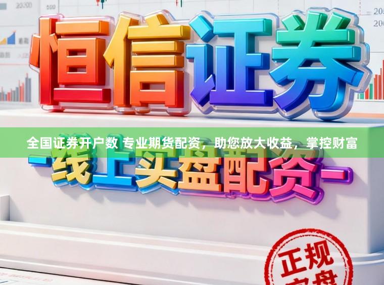 全国证券开户数 专业期货配资，助您放大收益，掌控财富