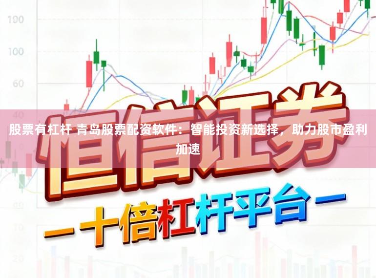 股票有杠杆 青岛股票配资软件:智能投资新选择,助力股市盈利加速