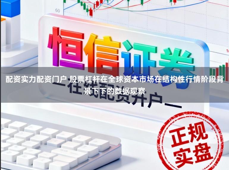 配资实力配资门户 股票杠杆在全球资本市场在结构性行情阶段背景下下的数据观察
