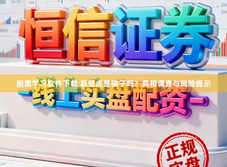 股票学习软件下载 赢壁虎是骗子吗？真相调查与风险提示