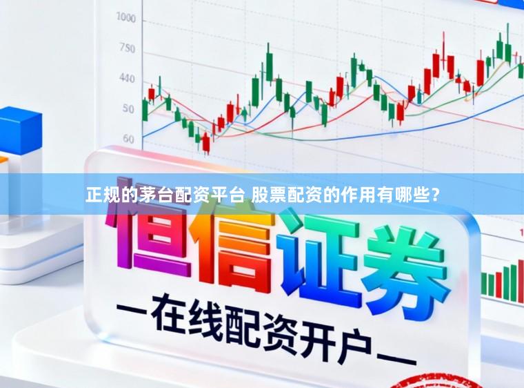 正规的茅台配资平台 股票配资的作用有哪些？