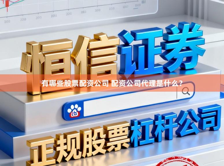 有哪些股票配资公司 配资公司代理是什么？
