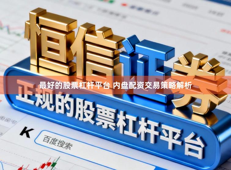 最好的股票杠杆平台 内盘配资交易策略解析